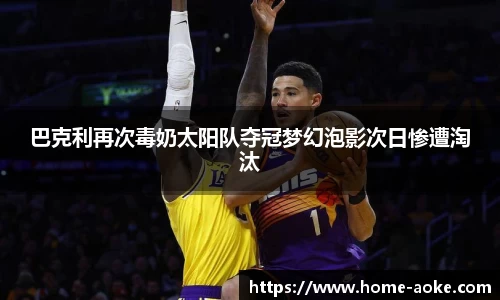 巴克利再次毒奶太阳队夺冠梦幻泡影次日惨遭淘汰